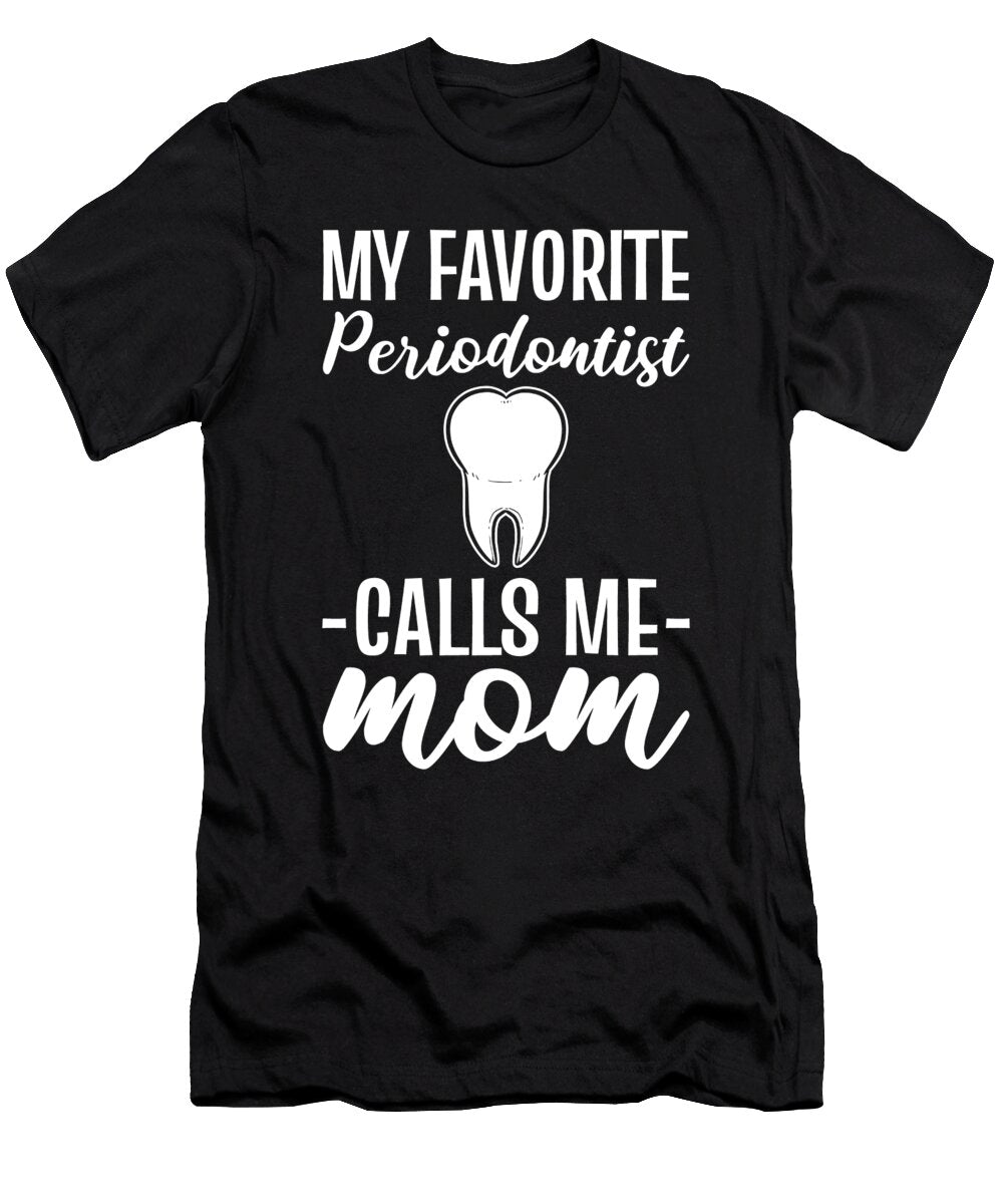 My Favorite Periodontist Calls Me Mom Dental Dentist Alessandra Roth T-Shirt