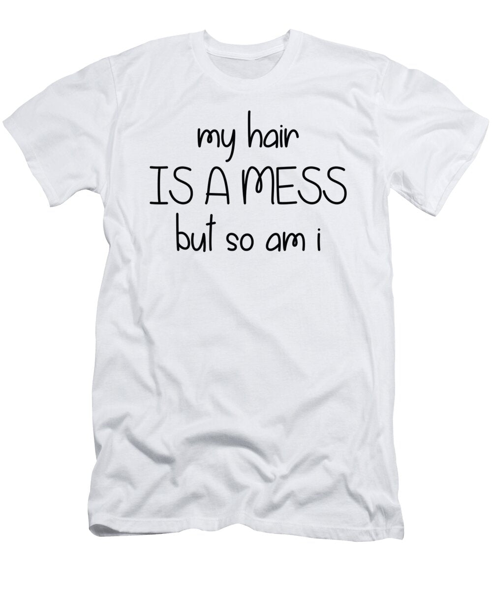 My Hair Is a Mess But So Am I Jacob Zelazny T-Shirt
