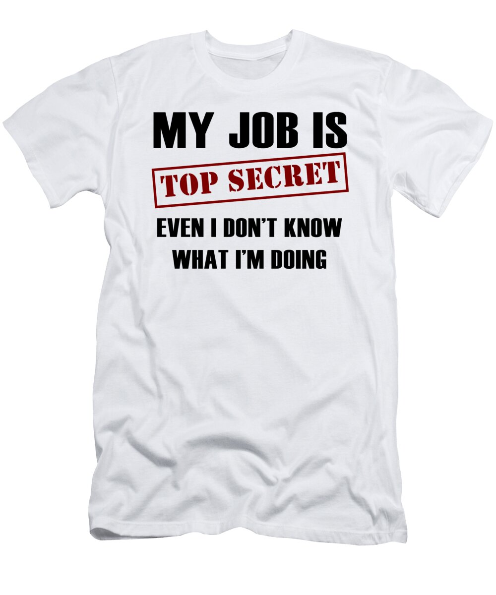 My Job Is Top Secret Even I Dont Know What Im Doing Jacob Zelazny T-Shirt