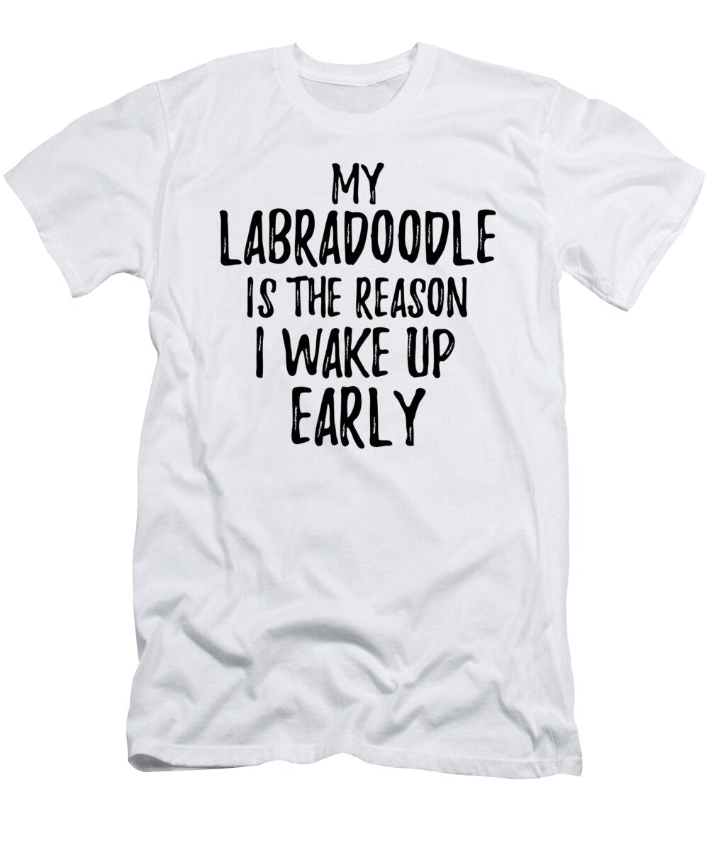 My Labradoodle Is the Reason I Wake Up Early Funny Gift Ideas T-Shirt