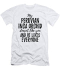 My Peruvian Inca Orchid Doesnt Like You and He Likes Everyone Funny Gift Ideas T-Shirt