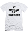 My Professor Is My Best Friend Cute Gift Idea Positive Bff Quote Friendship Funnygiftscreation T-Shirt