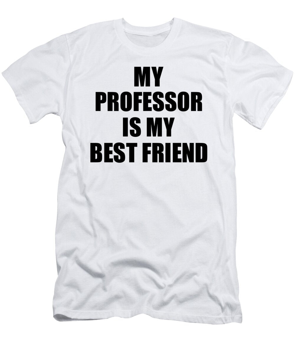 My Professor Is My Best Friend Cute Gift Idea Positive Bff Quote Friendship Funnygiftscreation T-Shirt