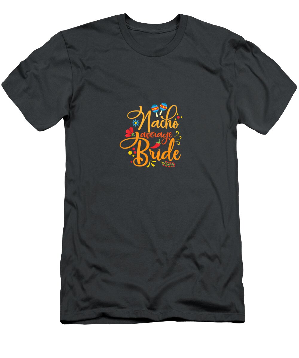 Nacho Average Bride Nachos Lover Funny Wedding Cinco De Mayo Noor5avarr T-Shirt