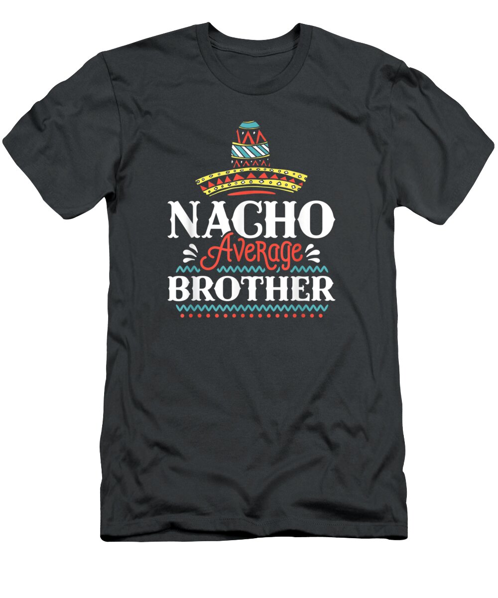 Nacho Average Brother Cinco De Mayo Fiesta Mexican Costume Cinco De Mayo Wojciech4ellie T-Shirt