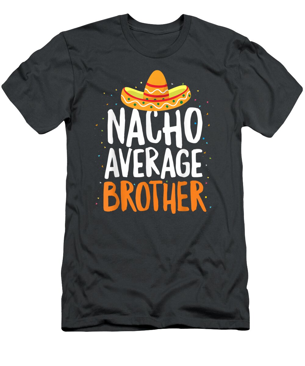 Nacho Average Brother Cinco De Mayo Funny Mexican Cinco De Mayo Briara Chiom T-Shirt