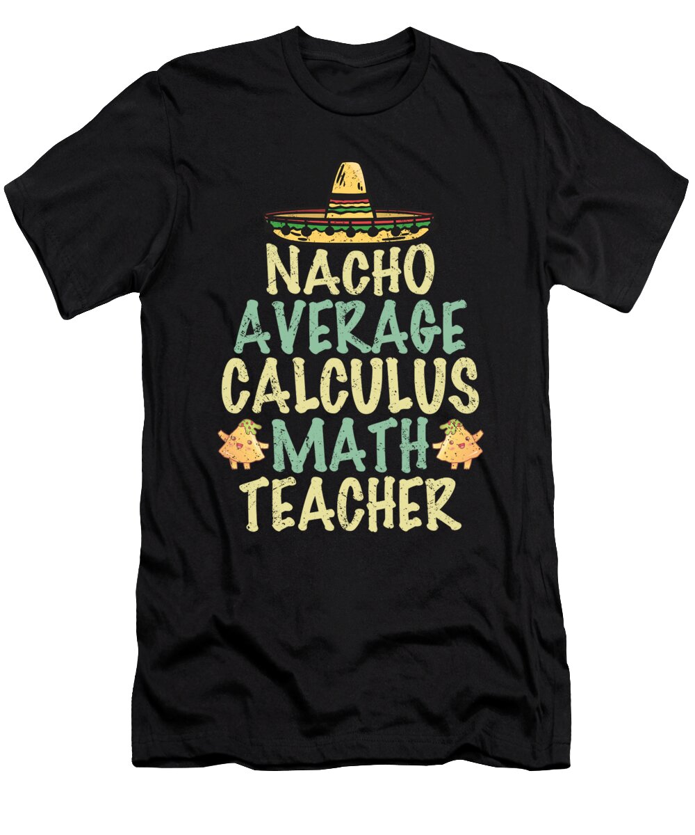 Nacho Average Calculus Math Teacher Tenshirt T-Shirt