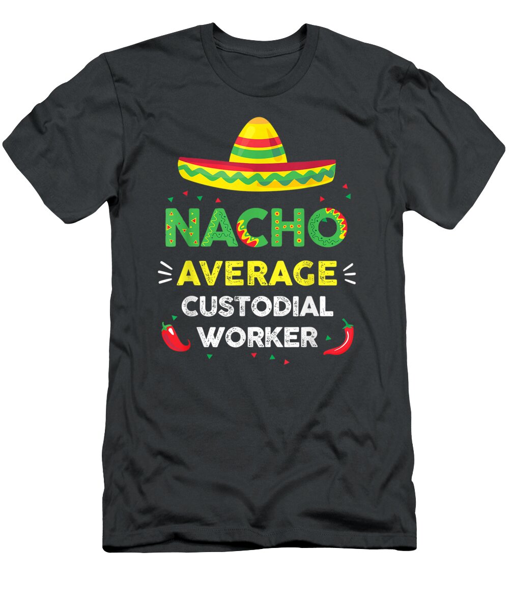 Nacho Average Custodial Worker Fun Gift Cinco De M Codie Nuala T-Shirt