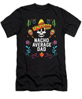 Nacho Average Dad Mexican Food Fathers Day Mexico Maximus Designs T-Shirt