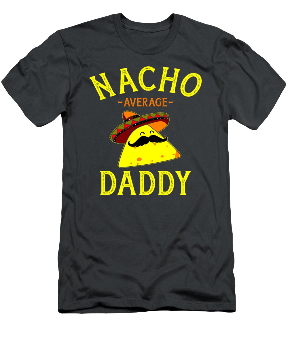 Nacho Average Daddy for Cinco De Mayo Dad and Fathers Day Blayne Emilia T-Shirt