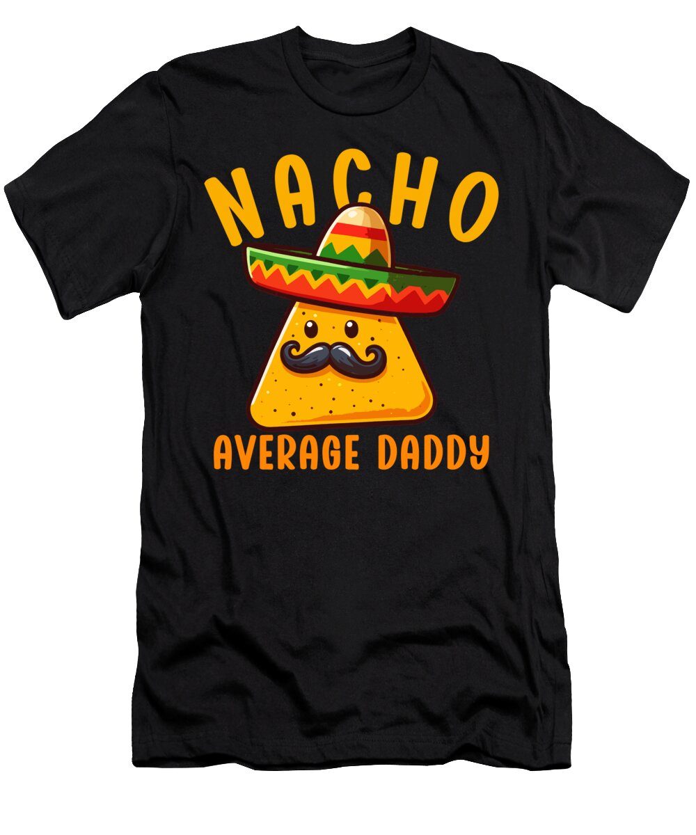 Nacho Average Daddy Mexican Food Mexico Cinco De Mayo Sifou Store T-Shirt