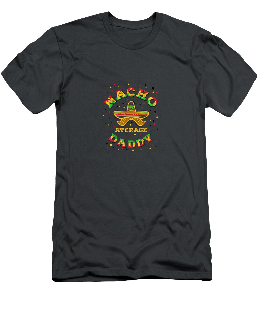 Nacho Average Daddy Sombrero Fifth of May Mexican Fiesta Cinco De Mayo Nollan9aja T-Shirt