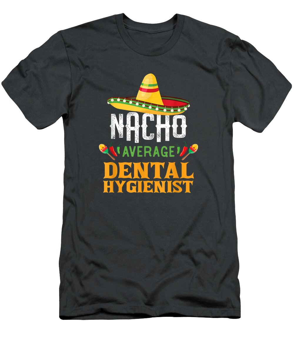 Nacho Average Dental Hygienist Funny Cinco De Mayo Cinco De Mayo Wojciech4ellie T-Shirt