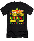 Nacho Average Dog Mom Mexican Cinco De Mayo Dogs Yah Lishr T-Shirt