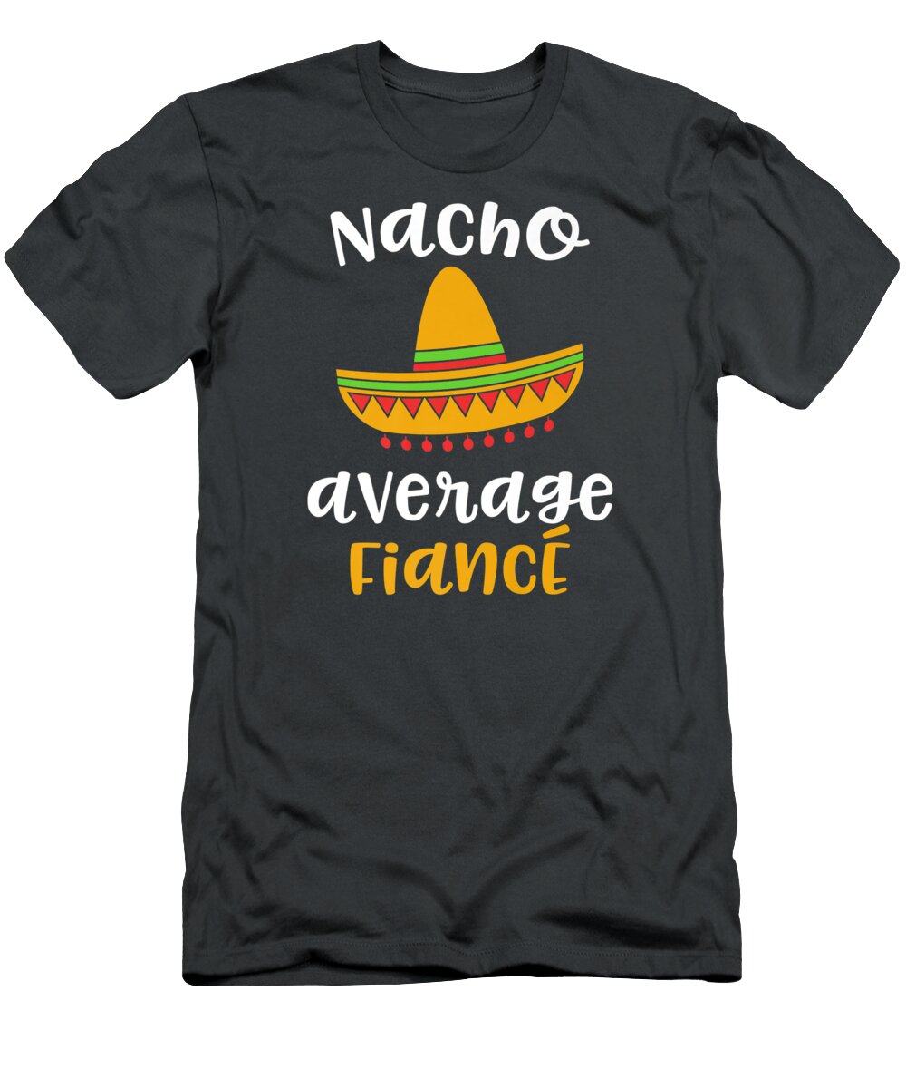 Nacho Average Fiance Mexican Fiesta Sombrero Wedding Cinco De Mayo Numan1amora T-Shirt