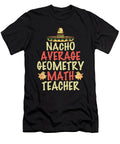 Nacho Average Geometry Math Teacher Tenshirt T-Shirt