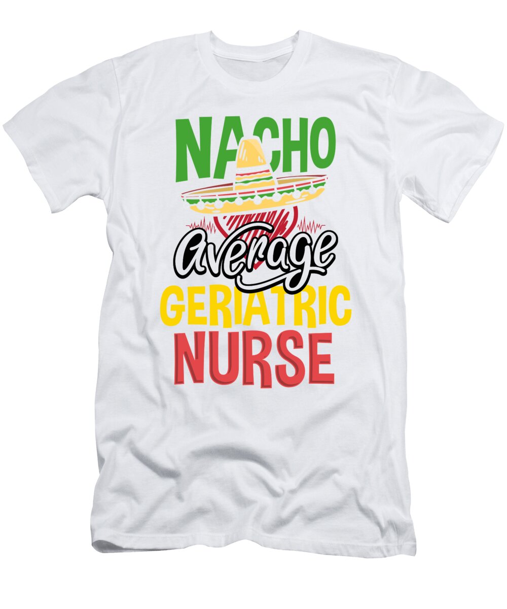 Nacho Average Geriatric Nurse Nacho Loving Nurse Gift Kanig Designs T-Shirt