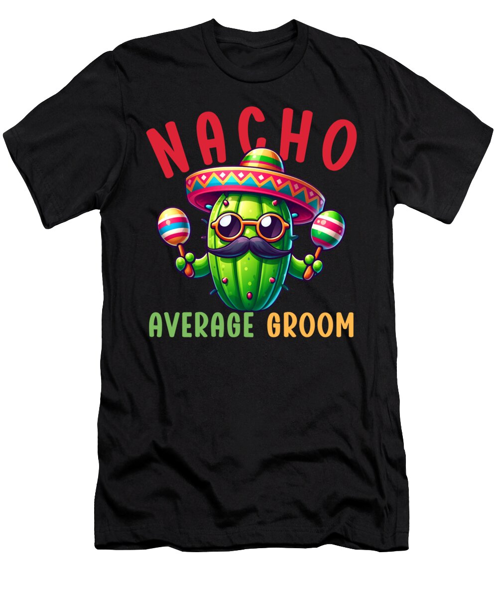 Nacho Average Groom Cactus Sombrero Maracas Mexican Mexico Cinco De Mayo Sifou Store T-Shirt