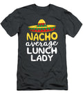 Nacho Average Lunch Lady Cafeteria Mexican Mom Volunr Romeoa Ezmi T-Shirt