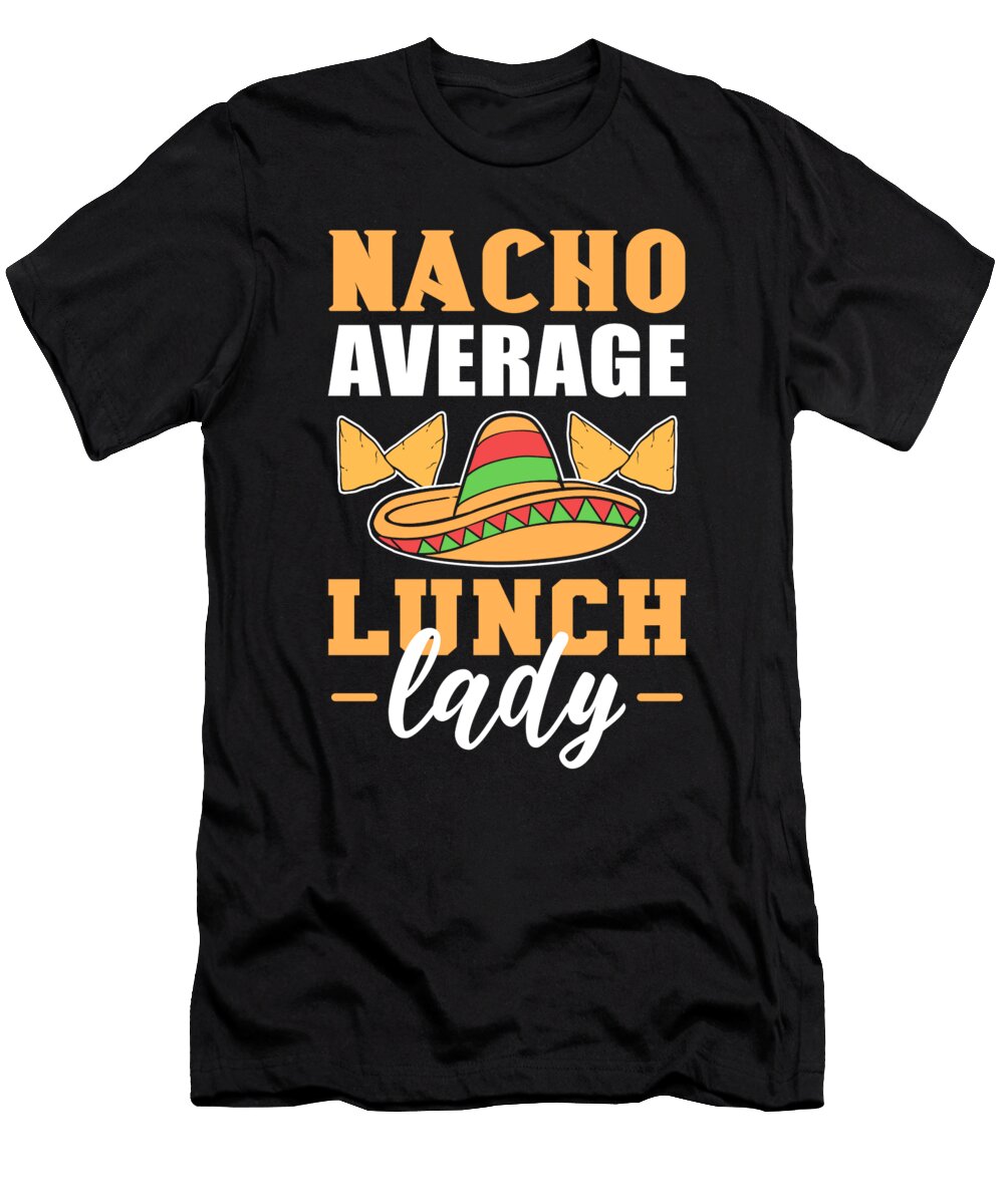 Nacho Average Lunch Lady Cafeteria Worker Cooking Lunch Alessandra Roth T-Shirt