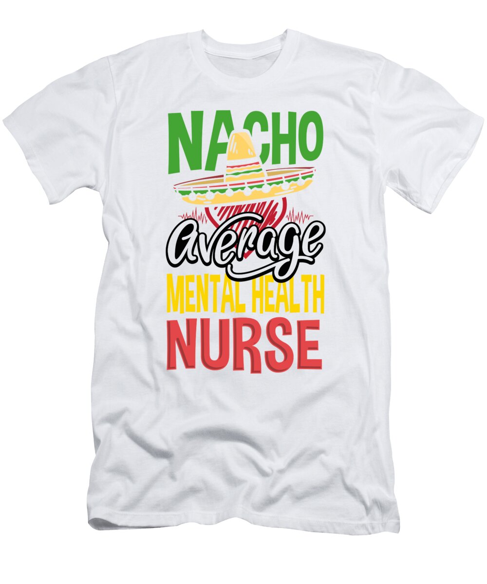 Nacho Average Mental Health Nurse Gift Nacho Lover Kanig Designs T-Shirt