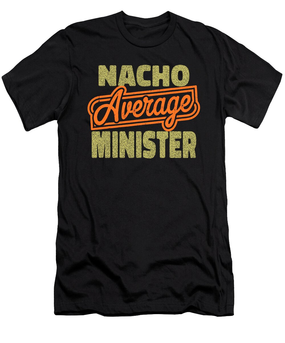 Nacho Average Minister Funny Fathers Day Gift Sophie Eleanor T-Shirt