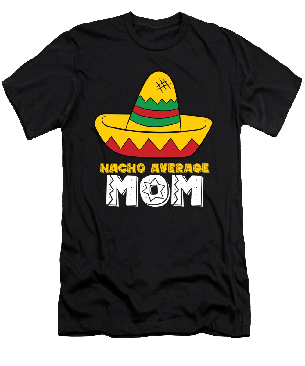 Nacho Average Mom Cinco De Mayo Nacho Eq Designs T-Shirt