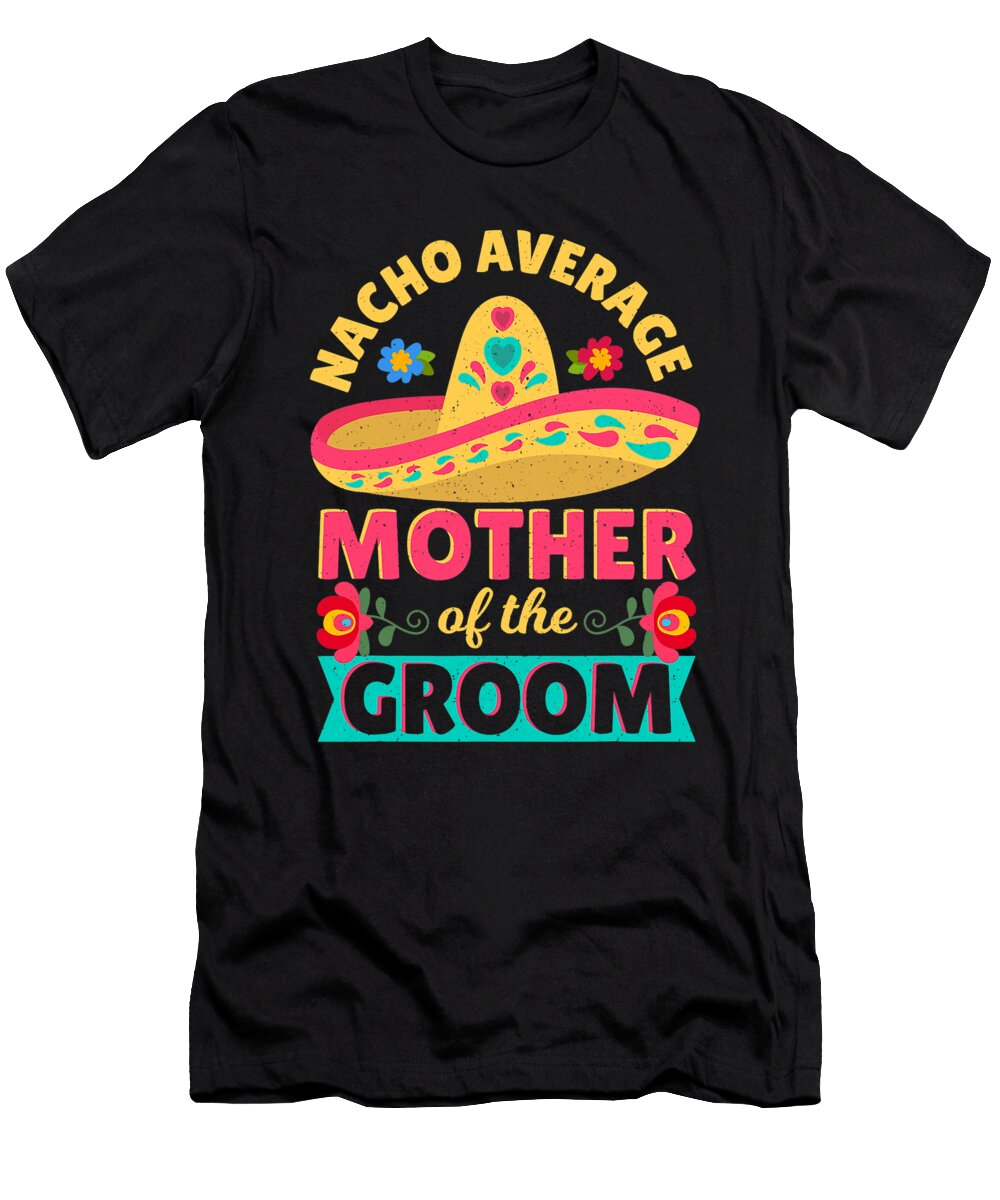 Nacho Average Mother of Groom Cinco De Mayo Mexican Wedding Dhbubble T-Shirt