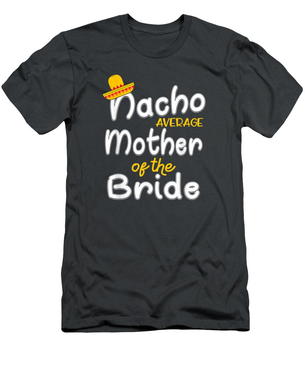 Nacho Average Mother of the Bride Cinco De Mayo Cinco De Mayo Janipherao684 T-Shirt