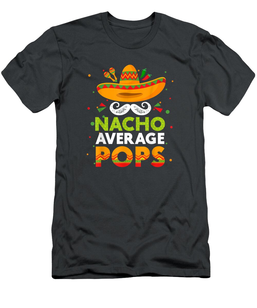 Nacho Average Pops Cinco De Mayo Funny Mexcian Fathers Day Cinco De Mayo Teodor6rafae T-Shirt