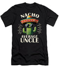 Nacho Average Uncle Funny Cool Print for Great Uncle Gifts Robert D Price T-Shirt