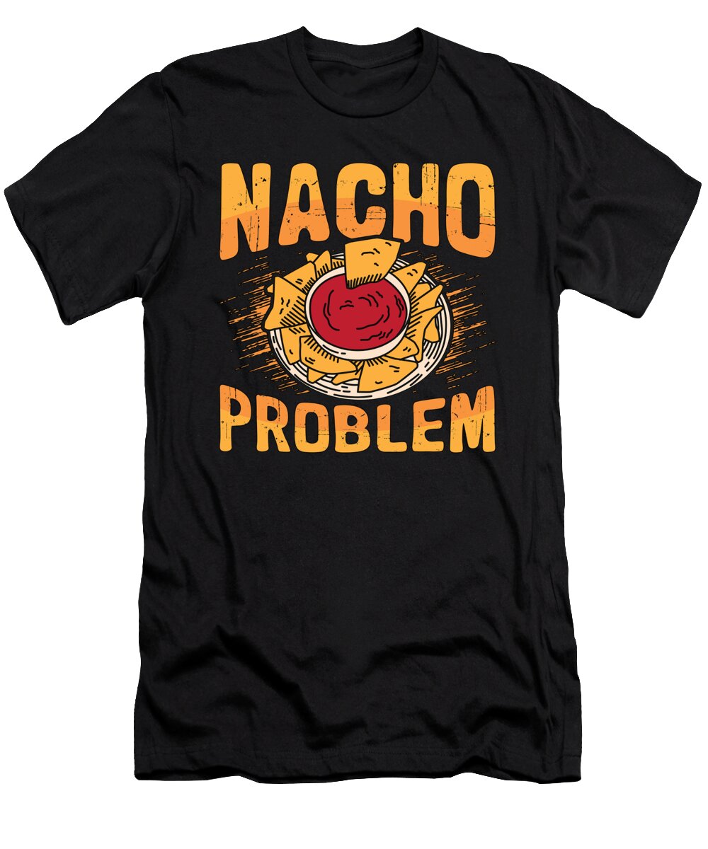 Nacho Problem Mexican Food Lover Nachos Enthusiast Tshirtconcepts Marvin Poppe T-Shirt