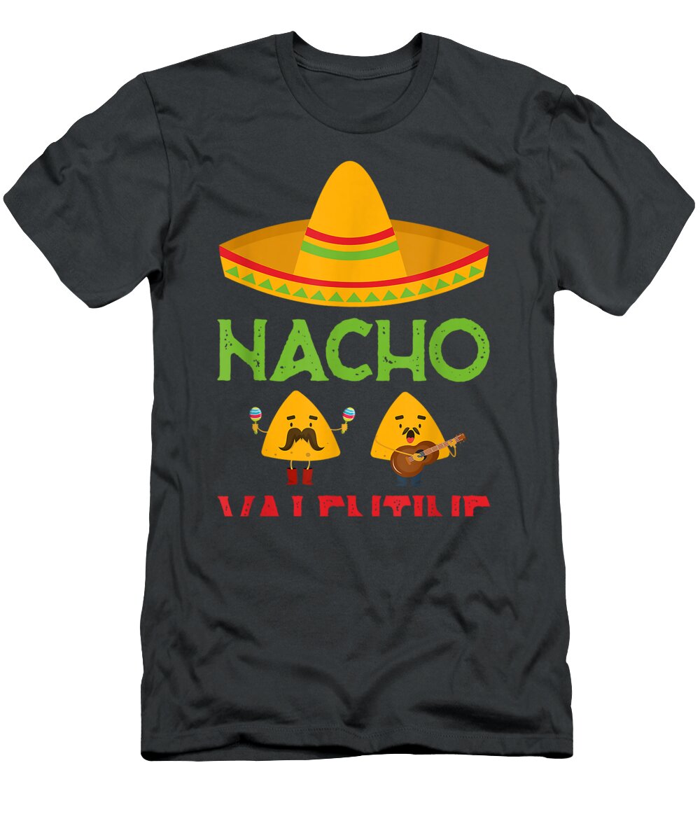 Nacho Valentine Funny Anti Valentine Day Mexican Food Lovers Haship Faith T-Shirt