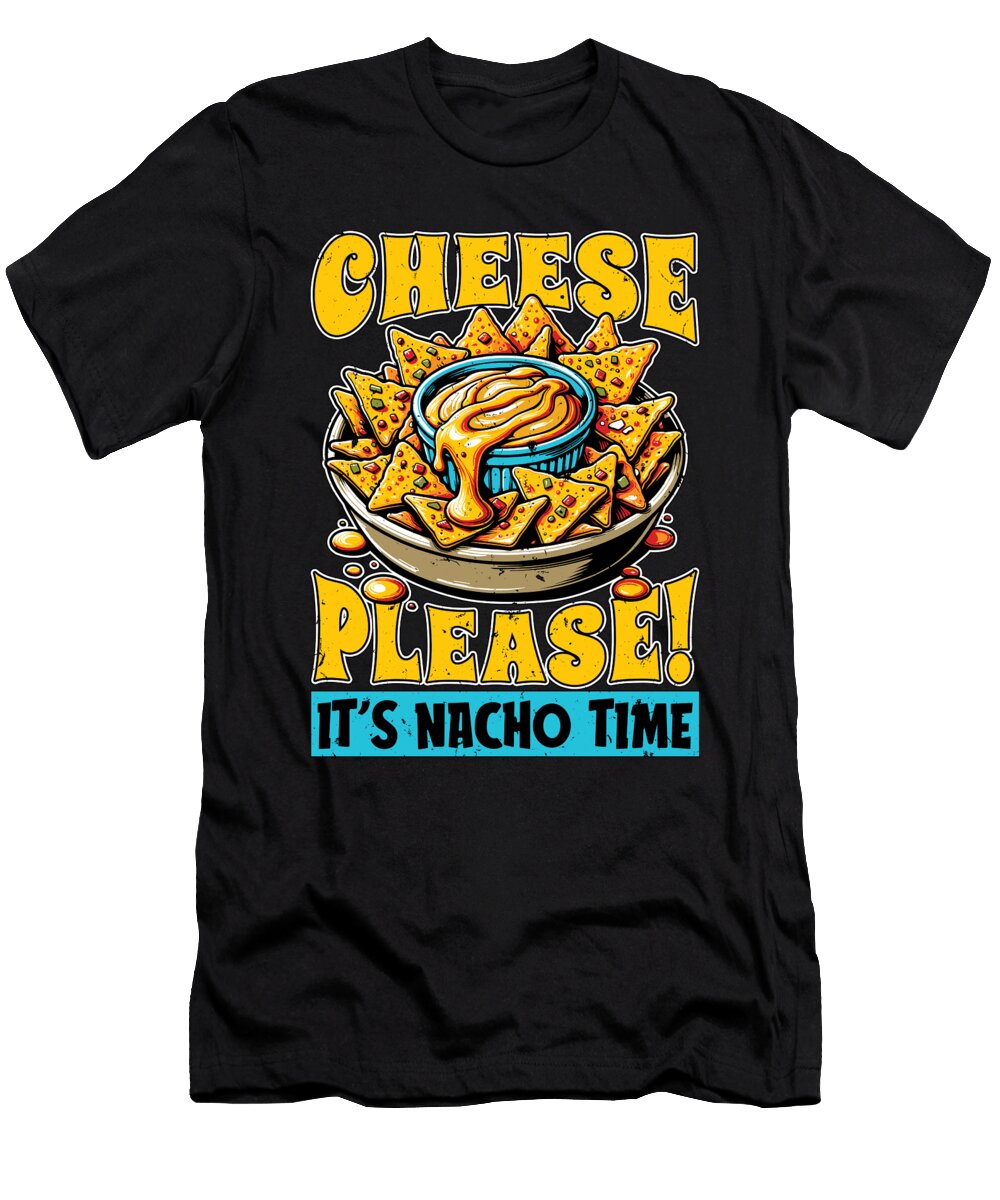 Nachos Cheese Please Its Nacho Time Food Lover Tshirtconcepts Marvin Poppe T-Shirt