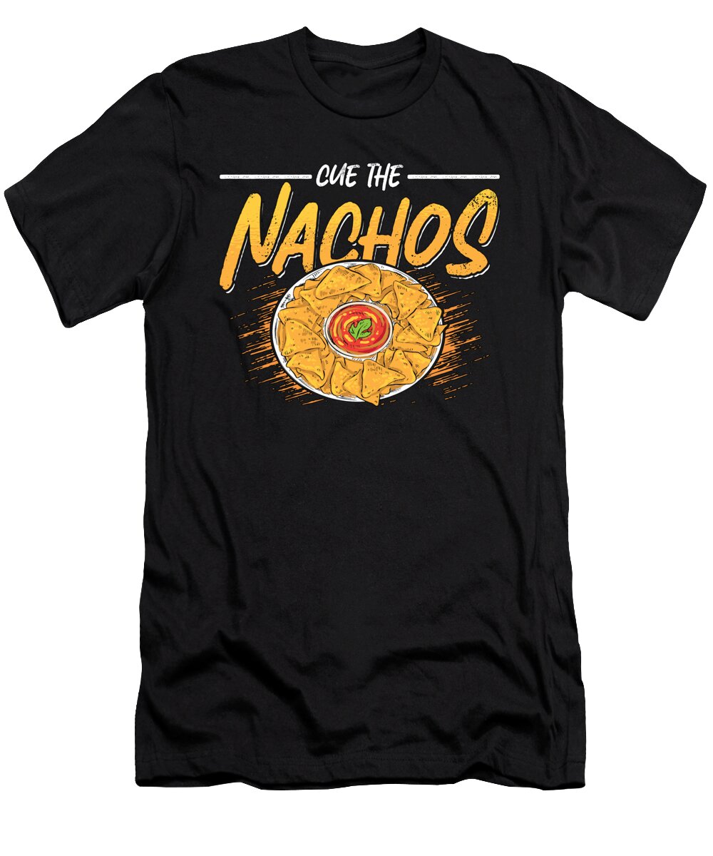 Nachos Cue the Nachos Mexican Food Enthusiast Tshirtconcepts Marvin Poppe T-Shirt