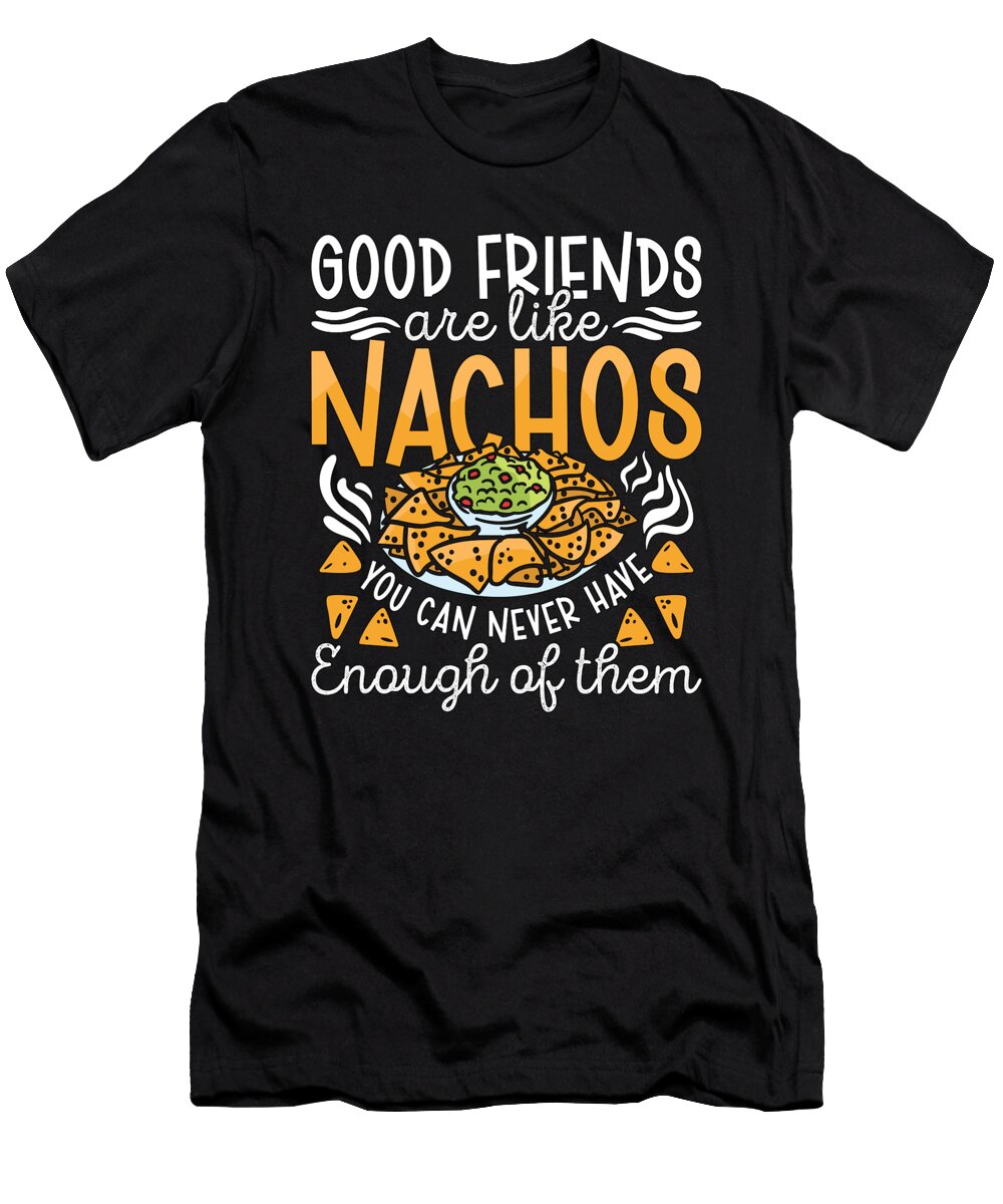 Nachos Good Friends Are Like Nachos Mexican Food Tshirtconcepts Marvin Poppe T-Shirt