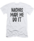 Nachos Made Me Do It Funny Foodie Present Idea Funny Gift Ideas T-Shirt