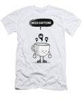 Need Caffeine Tired Coffee Cup Me T-Shirt