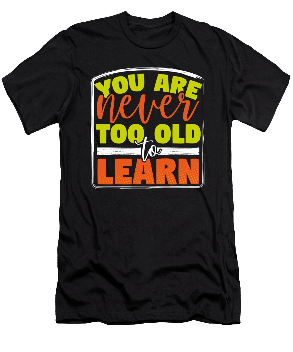 Never Too Old to Learn Inspirational Teacher Gift Kanig Designs T-Shirt