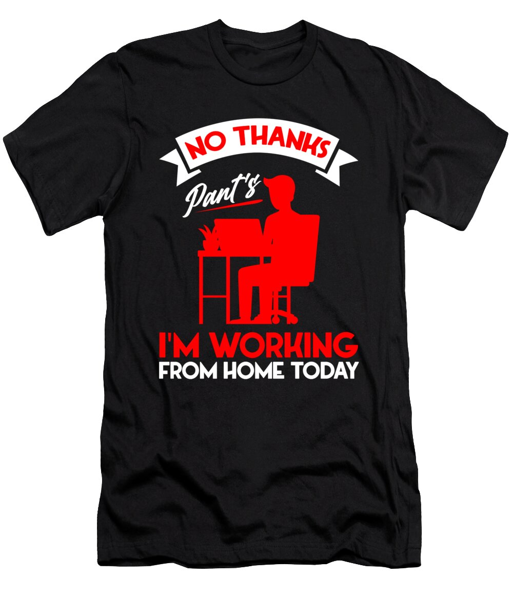 No Thanks Pants Im Working From Home Today Work Florian Dold Art T-Shirt