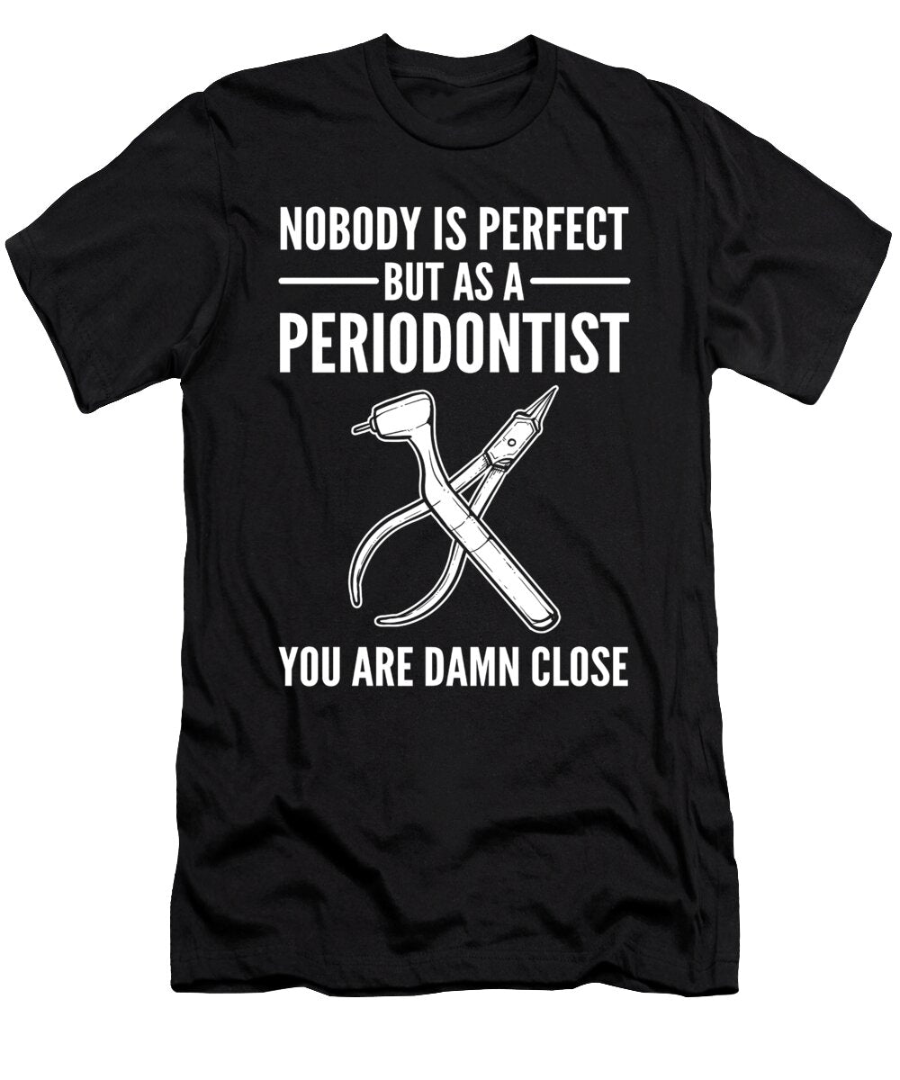 Noboby Is Perfect But As a Periodontist Your Are Damn Close Alessandra Roth T-Shirt
