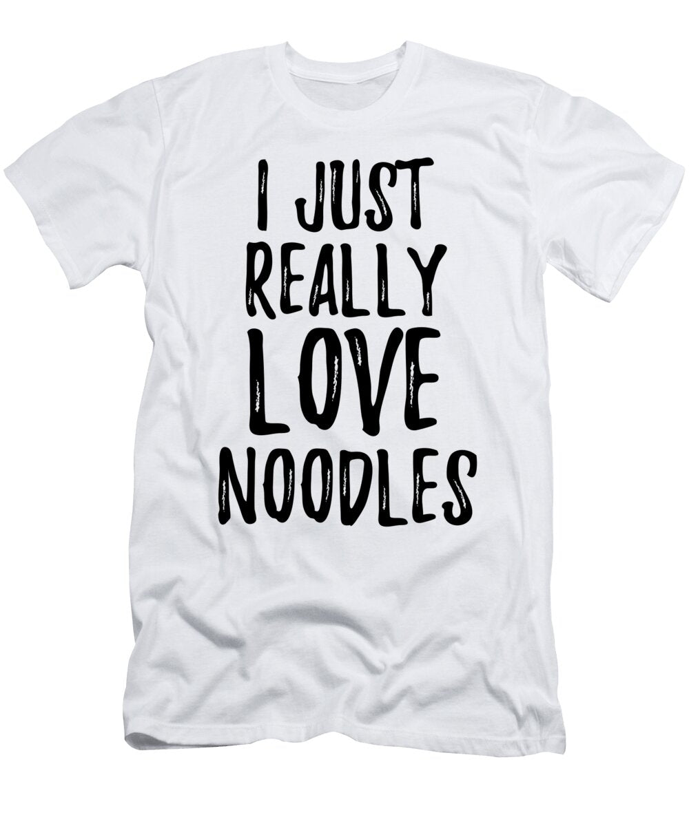 Noodles Lover Gift Food Addict I Just Really Love Noodles Funny Gift Ideas T-Shirt