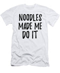 Noodles Made Me Do It Funny Foodie Present Idea Funny Gift Ideas T-Shirt