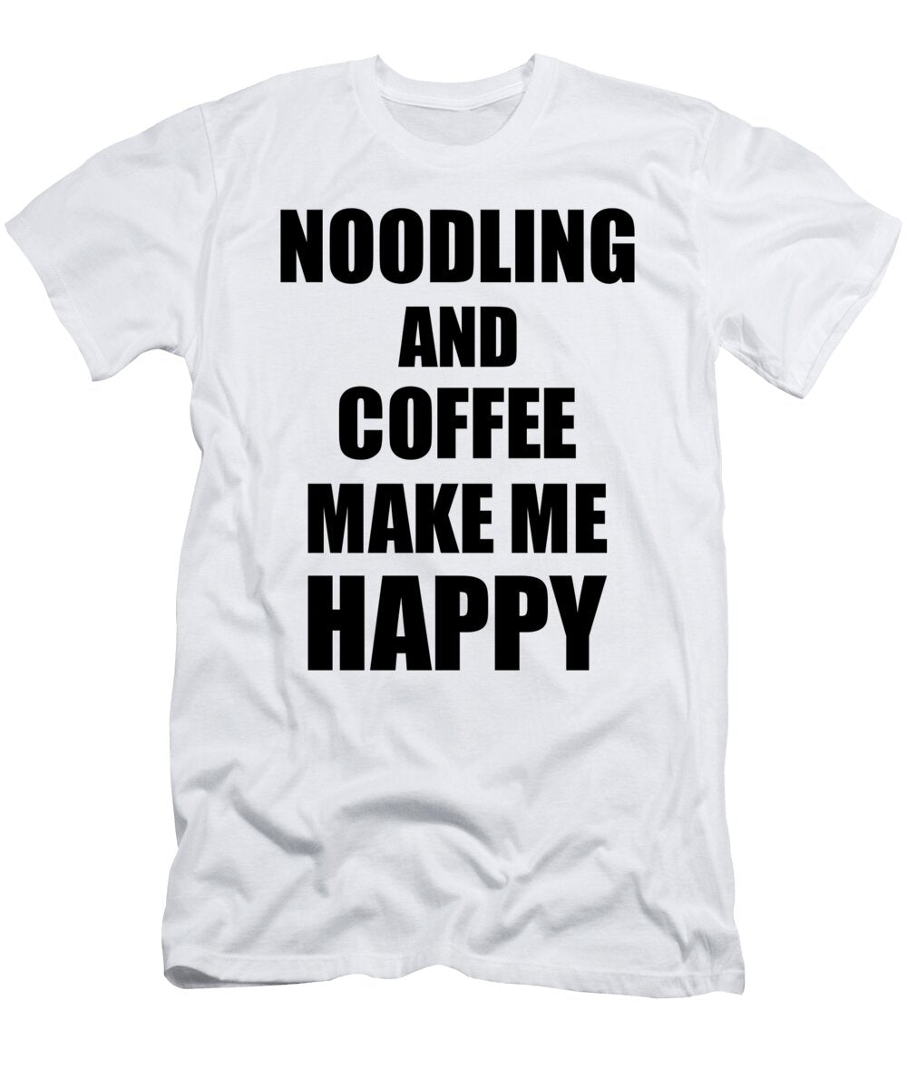 Noodling and Coffee Make Me Happy Funny Gift Idea for Hobby Lover Funny Gift Ideas T-Shirt
