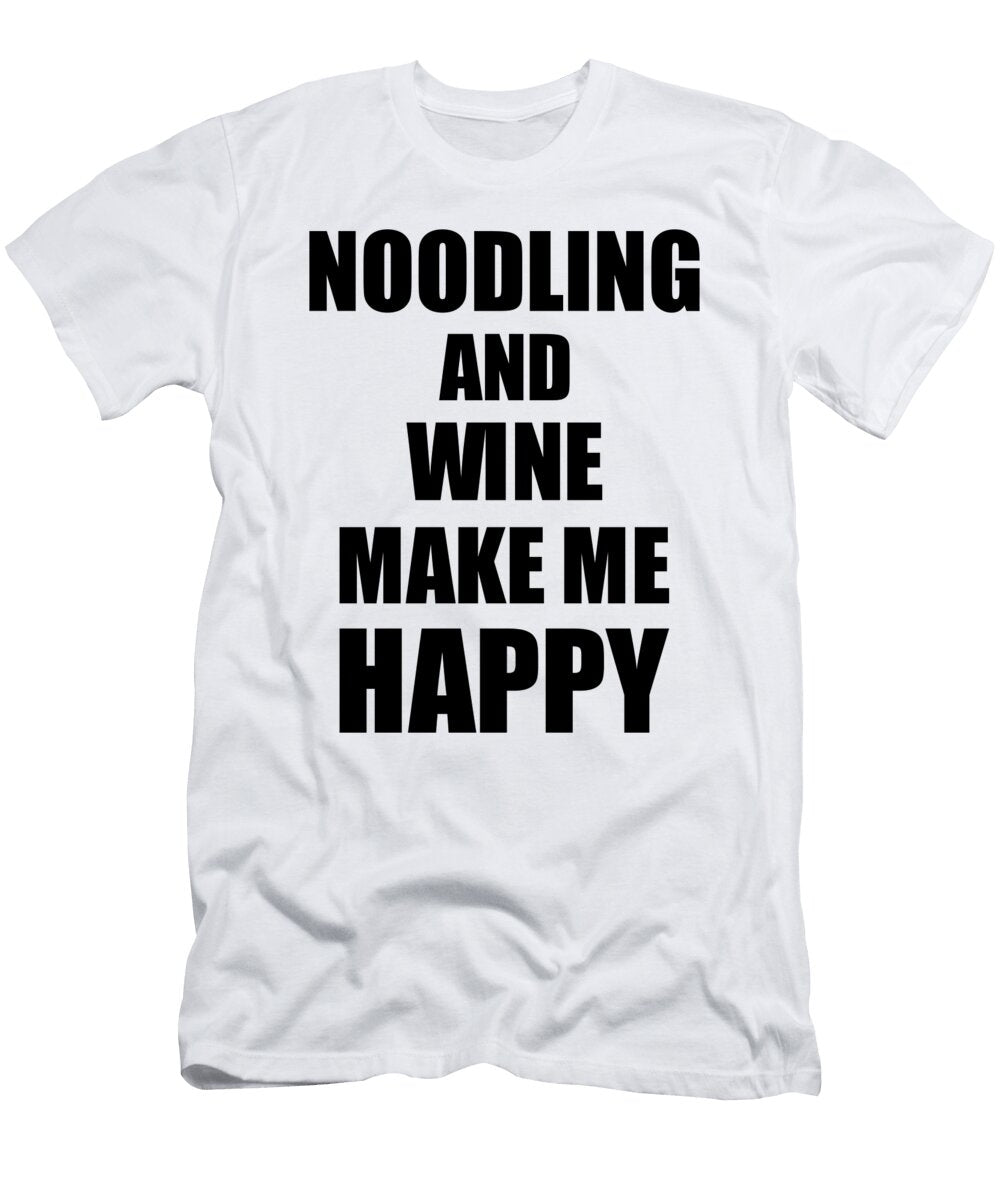 Noodling and Wine Make Me Happy Funny Gift Idea for Hobby Lover Funny Gift Ideas T-Shirt