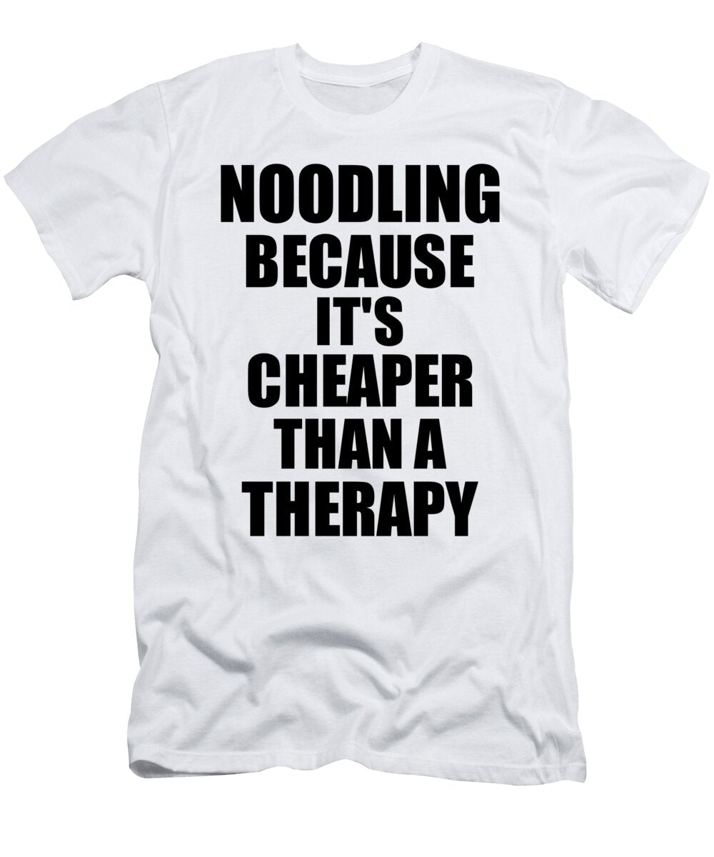Noodling Cheaper Than a Therapy Funny Hobby Gift Idea Funny Gift Ideas T-Shirt