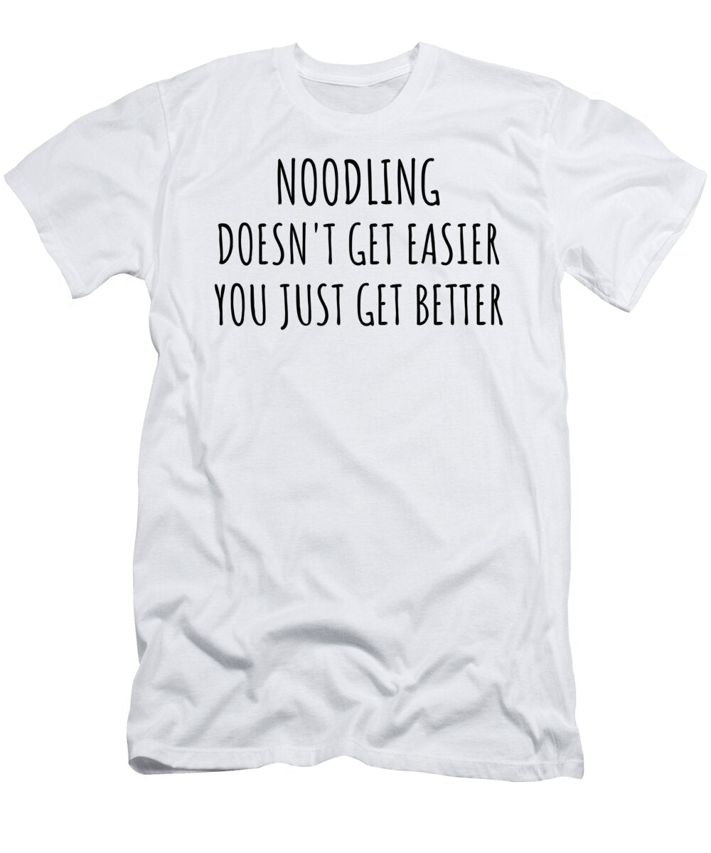 Noodling Doesnt Get Easier You Just Get Better Gift Idea for Hobby Lover Funnygiftscreation T-Shirt