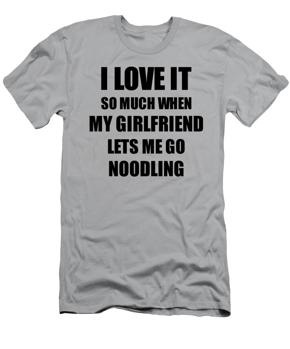 Noodling Funny Gift Idea for Boyfriend I Love It When My Girlfriend Lets Me Novelty Gag Sport Lover Joke Funny Gift Ideas T-Shirt