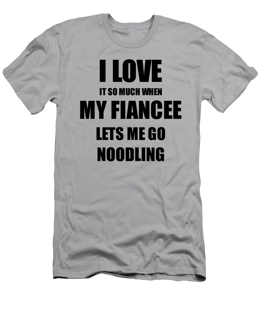 Noodling Funny Gift Idea for Fiance I Love It When My Fiancee Lets Me Novelty Gag Sport Lover Joke Funny Gift Ideas T-Shirt