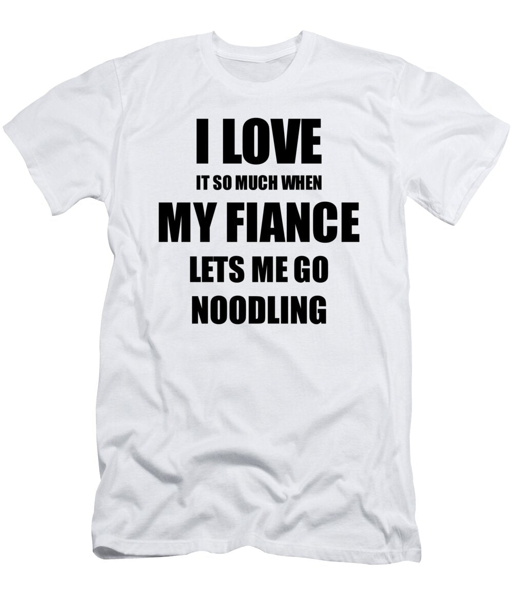 Noodling Funny Gift Idea for Fiancee I Love It When My Fiance Lets Me Novelty Gag Sport Lover Joke Funny Gift Ideas T-Shirt